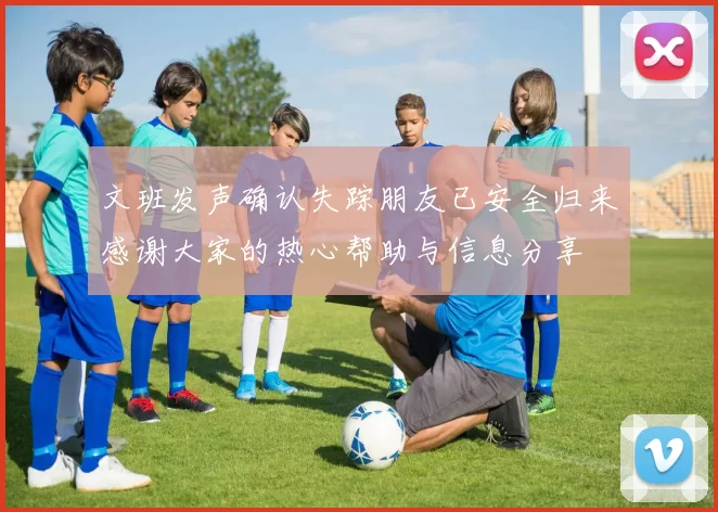 文班发声确认失踪朋友已安全归来感谢大家的热心帮助与信息分享